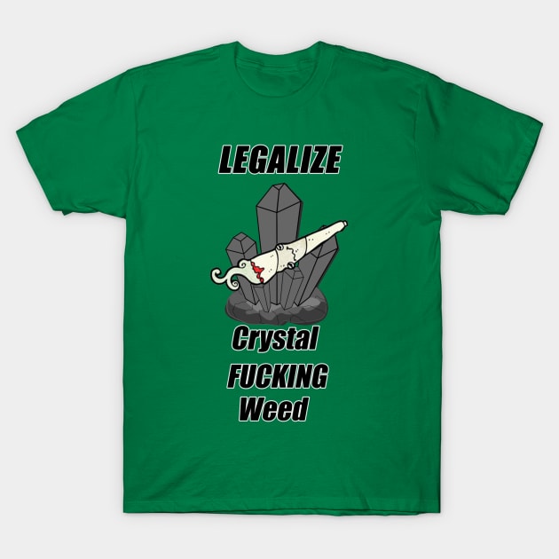 legalize crystal FUCKING weed T-Shirt by JACKAL666PWNER